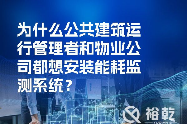 为什么公共建筑运行管理者和物业公司都想安装能耗监测系统？