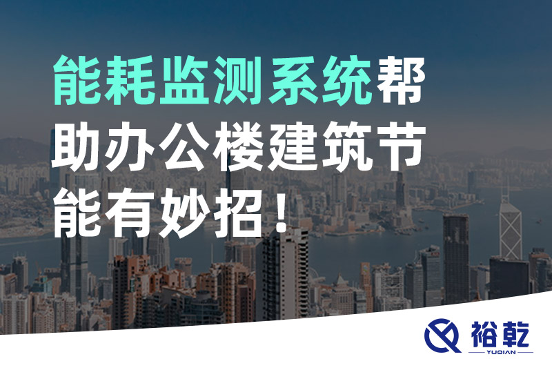 裕乾 能耗监测系统帮助办公楼建筑节能有妙招！