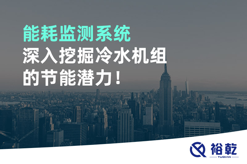 能耗监测系统深入挖掘冷水机组的节能潜力！