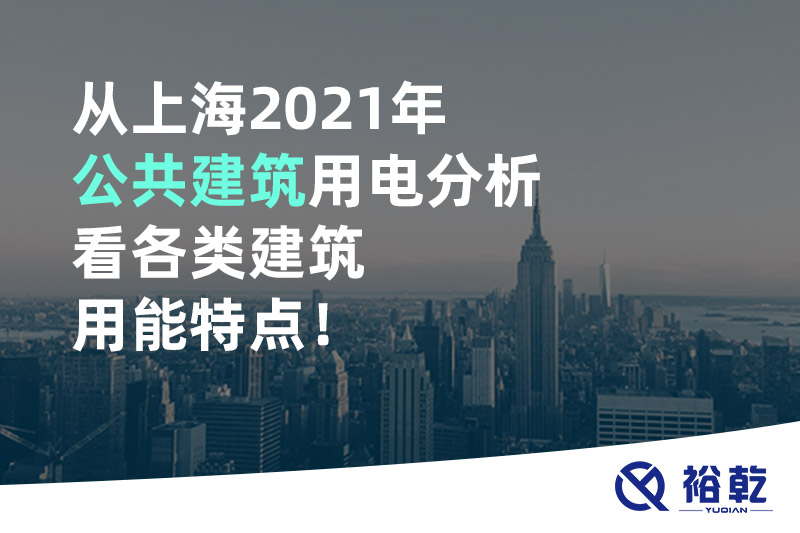 从上海2021年公共建筑用电分析看各类建筑用能特点！