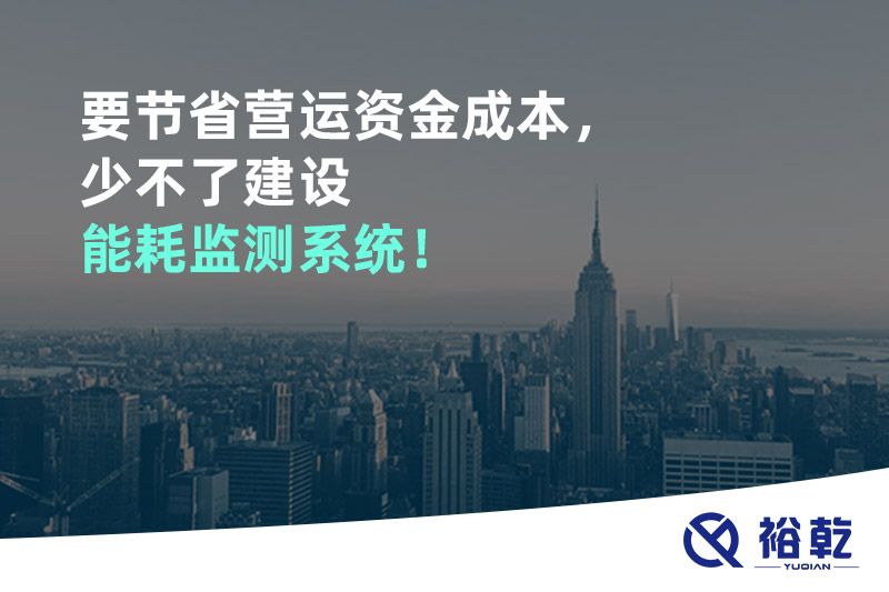 要节省营运资金成本，少不了建设能耗监测系统！