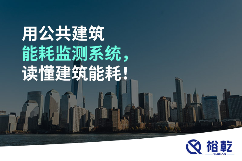用公共建筑能耗监测系统，读懂建筑能耗！
