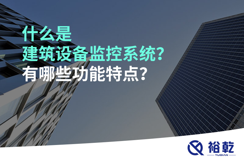 什么是建筑设备监控系统？有哪些功能特点？