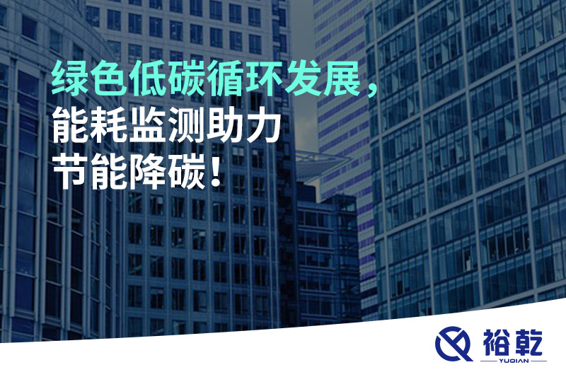 绿色低碳循环发展，能耗监测助力节能降碳！