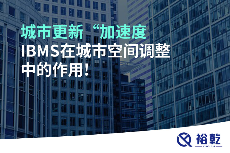 城市更新“加速度，IBMS在城市空间调整中的作用!