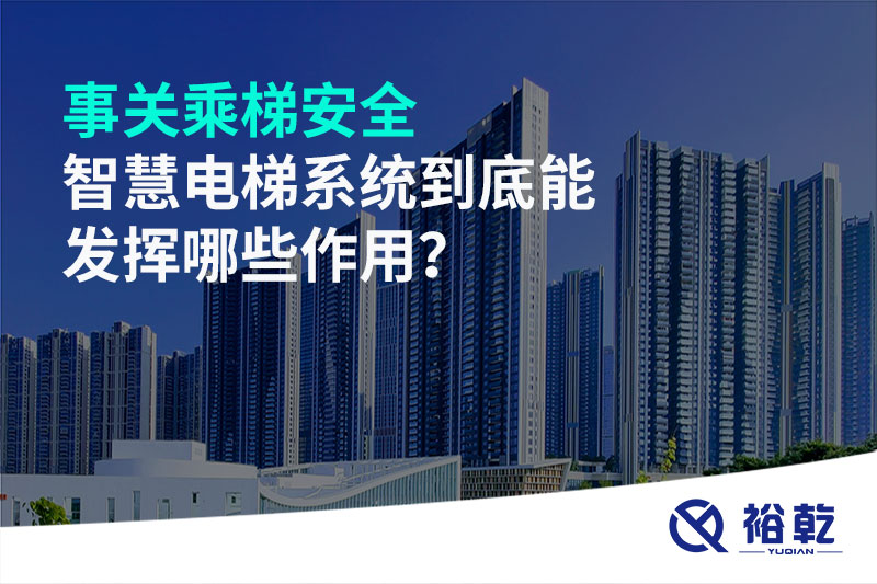 事关乘梯安全，智慧电梯系统到底能发挥哪些作用？