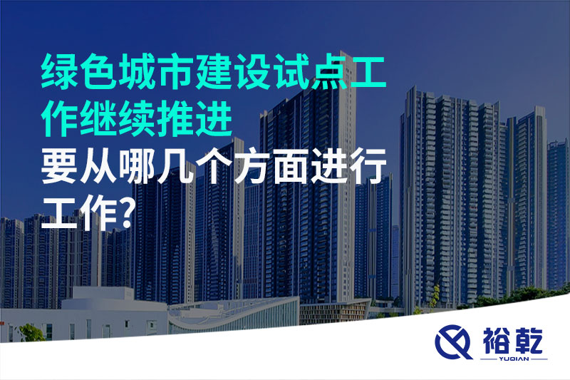 绿色城市建设试点工作继续推进，要从哪几个方面进行工作?